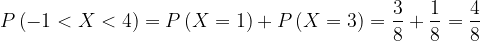 \dpi{120} P\left ( -1< X< 4 \right )=P\left ( X=1 \right )+P\left ( X=3 \right )=\frac{3}{8}+\frac{1}{8}=\frac{4}{8}